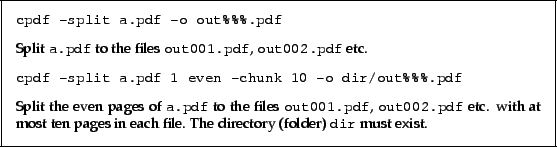 \begin{framed}\small
\verb!cpdf -split a.pdf -o out%%%.pdf!
\par
\vspace{2.5mm}...
...ages in each
file. The directory (folder) \texttt{dir} must exist.
\end{framed}