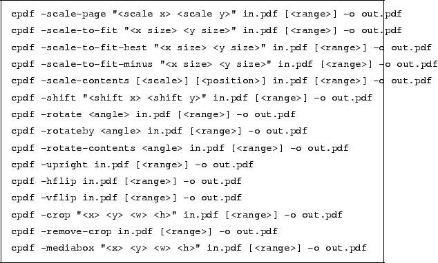 \begin{framed}
\small\noindent\verb!cpdf -scale-page ''<scale x> <scale y>'' in...
...rb!cpdf -mediabox ''<x> <y> <w> <h>'' in.pdf [<range>] -o out.pdf!
\end{framed}