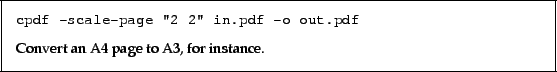 \begin{framed}
\small\noindent\verb!cpdf -scale-page ''2 2'' in.pdf -o out.pdf!...
...
\vspace{2.5mm}
\noindent Convert an A4 page to A3, for instance.
\end{framed}