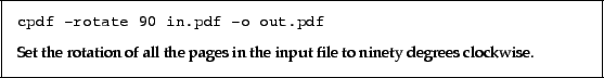\begin{framed}
\small\verb!cpdf -rotate 90 in.pdf -o out.pdf!
\par
\vspace{2.5m...
...on of all the pages in the input file to ninety degrees clockwise.
\end{framed}
