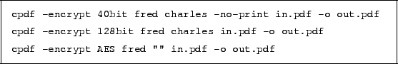 \begin{framed}
\small\verb!cpdf -encrypt 40bit fred charles -no-print in.pdf -o...
...1.5mm}
\small\verb!cpdf -encrypt AES fred '''' in.pdf -o out.pdf!
\end{framed}