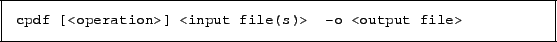 \begin{framed}
\small\verb!cpdf [<operation>] <input file(s)> -o <output file>!
\end{framed}