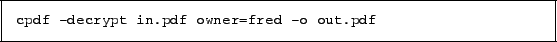 \begin{framed}
\small\verb!cpdf -decrypt in.pdf owner=fred -o out.pdf!
\end{framed}