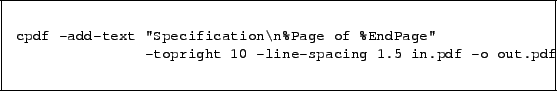 \begin{framed}
\small\begin{verbatim}
cpdf -add-text ''Specification\n%Page of ...
...''
-topright 10 -line-spacing 1.5 in.pdf -o out.pdf\end{verbatim}
\end{framed}