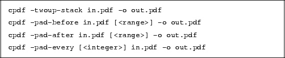 \begin{framed}
\small\noindent\verb!cpdf -twoup-stack in.pdf -o out.pdf!
\par
...
...small\noindent\verb!cpdf -pad-every [<integer>] in.pdf -o out.pdf!
\end{framed}