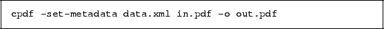 \begin{framed}
\small\verb!cpdf -set-metadata data.xml in.pdf -o out.pdf!
\end{framed}