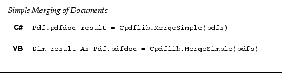 \begin{framed}
\noindent\textit{Simple Merging of Documents}\\
\par
\noindent\b...
...oc = Cpdflib.MergeSimple(pdfs)!
\end{minipage}\\ [5mm]
\end{tabular}\end{framed}