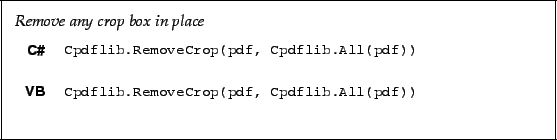 \begin{framed}
\noindent\textit{Remove any crop box in place}
\par
\vspace{2mm}
...
...oveCrop(pdf, Cpdflib.All(pdf))!
\end{minipage}\\ [5mm]
\end{tabular}\end{framed}