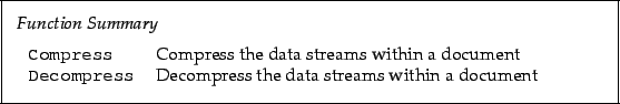 \begin{framed}
\noindent\textit{Function Summary}\\ [2mm]
\noindent\begin{tabula...
...press! & Decompress the data streams within a document
\end{tabular}\end{framed}