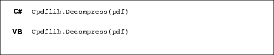 \begin{framed}
\noindent\begin{tabular}{rl}
\small\sffamily\textbf{C\char93 } &
...
...l\verb!Cpdflib.Decompress(pdf)!
\end{minipage}\\ [5mm]
\end{tabular}\end{framed}