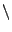 $\backslash$