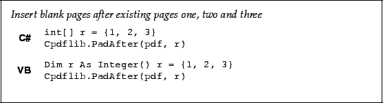 \begin{framed}
\noindent\textit{Insert blank pages after existing pages one, two...
...\verb!Cpdflib.PadAfter(pdf, r)!
\end{minipage}\\ [5mm]
\end{tabular}\end{framed}