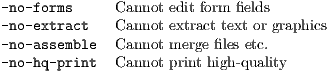 -no-forms     Cannot edit form fields
-no-extract   Cannot extract text or graphics
-no-assemble  Cannot merge files etc.
-no-hq-print  Cannot print high-quality
