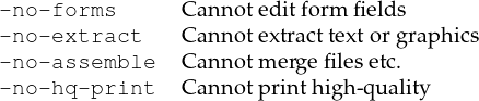 -no-forms       Cannoteditform fields
-no-extract     Cannotextract textorgraphics
-no-assemble    Cannotm ergefilesetc.
-no-hq -print   Cannotp rinthigh-quality
